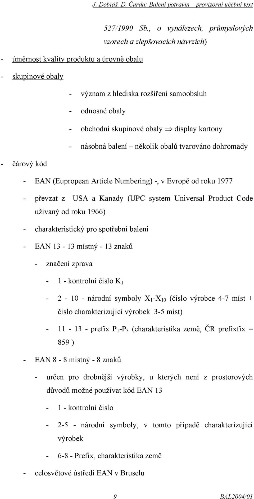 skupinové obaly display kartony - násobná balení několik obalů tvarováno dohromady - čárový kód - EAN (Eupropean Article Numbering) -, v Evropě od roku 1977 - převzat z USA a Kanady (UPC system