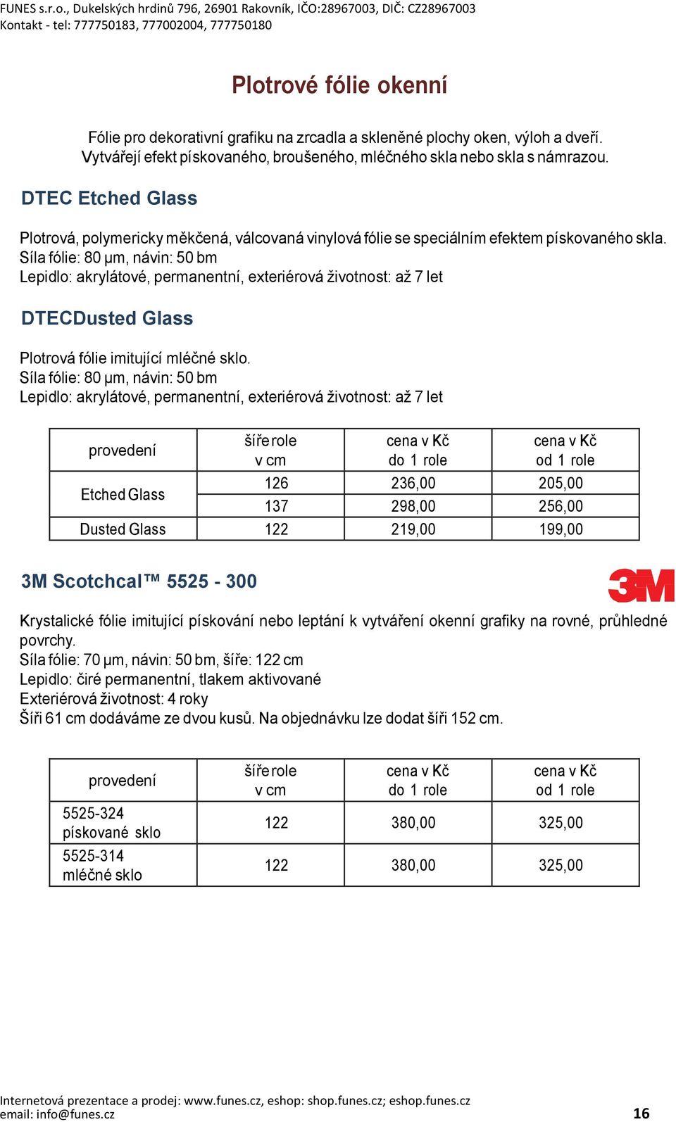 Síla fólie: 80 µm, návin: 50 bm Lepidlo: akrylátové, permanentní, exteriérová životnost: až 7 let DTECDusted Glass Plotrová fólie imitující mléčné sklo.