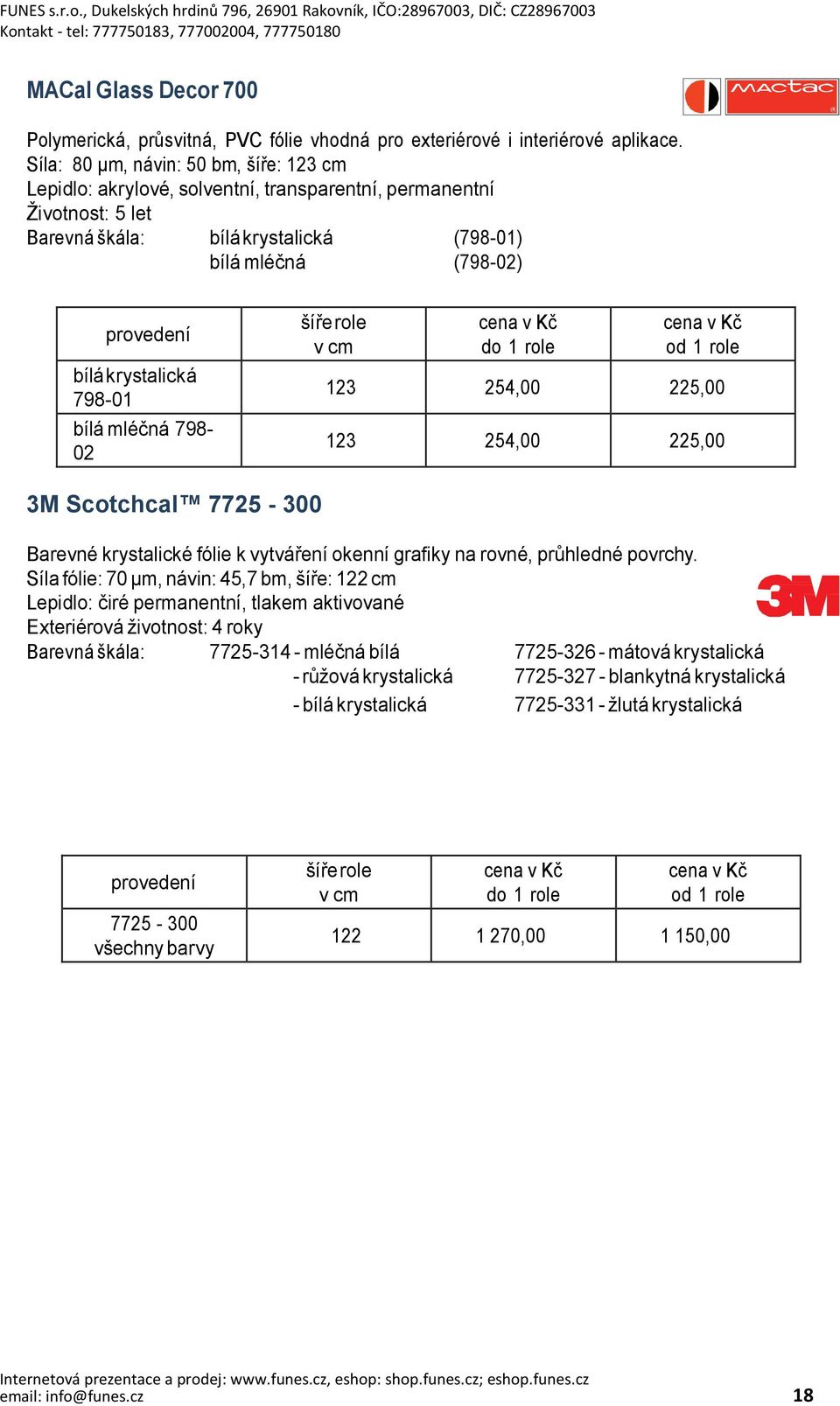 bílá mléčná 798-02 123 254,00 225,00 123 254,00 225,00 3M Scotchcal 7725-300 Barevné krystalické fólie k vytváření okenní grafiky na rovné, průhledné povrchy.