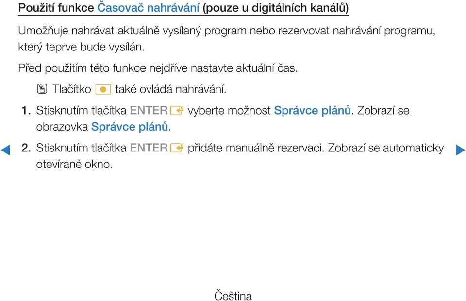 Před použitím této funkce nejdříve nastavte aktuální čas. OOTlačítko také ovládá nahrávání. 1.