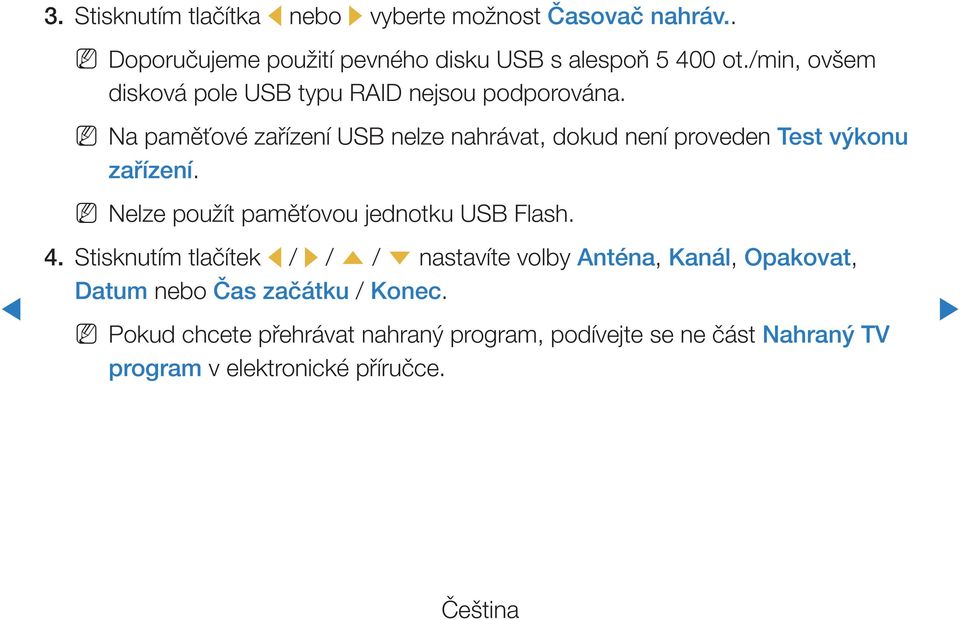 NN Na paměťové zařízení USB nelze nahrávat, dokud není proveden Test výkonu zařízení. NNNelze použít paměťovou jednotku USB Flash. 4.