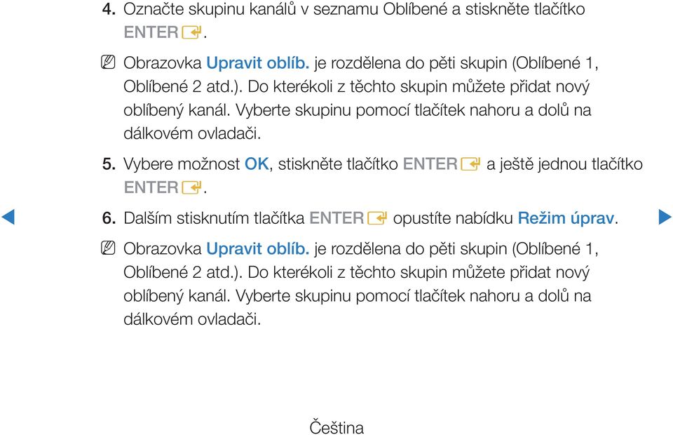 Vybere možnost OK, stiskněte tlačítko ENTERE a ještě jednou tlačítko ENTERE. 6. Dalším stisknutím tlačítka ENTERE opustíte nabídku Režim úprav.