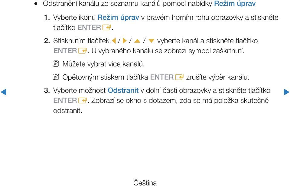 Stisknutím tlačítek l / r / u / d vyberte kanál a stiskněte tlačítko ENTERE. U vybraného kanálu se zobrazí symbol zaškrtnutí.