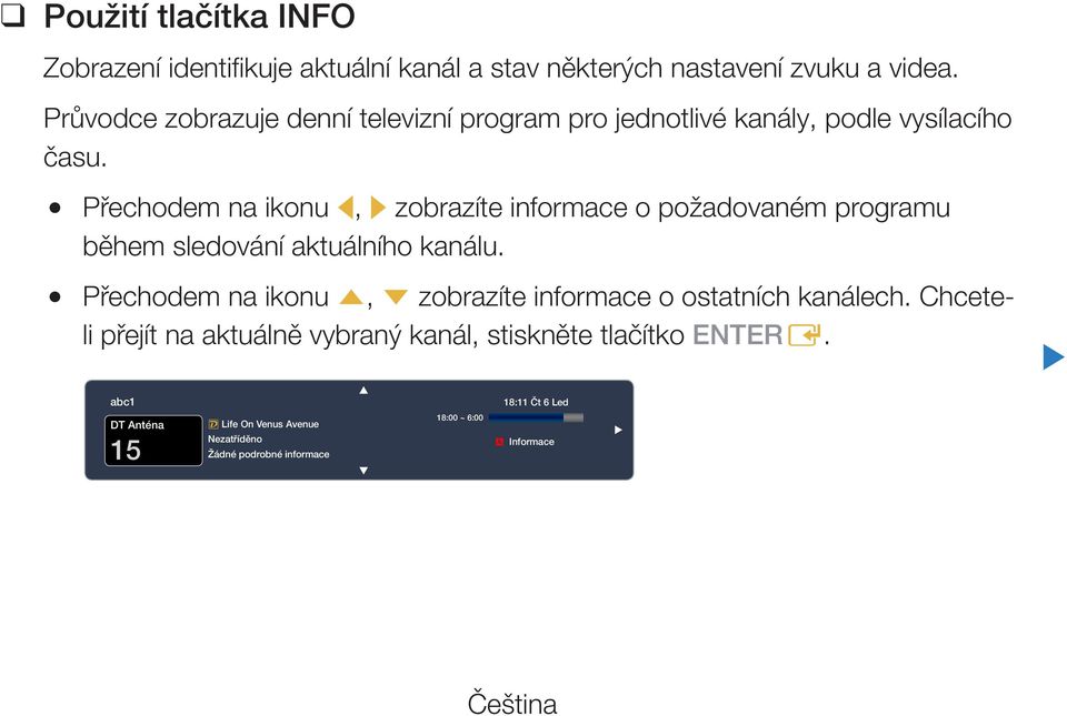 Přechodem na ikonu l, r zobrazíte informace o požadovaném programu během sledování aktuálního kanálu.