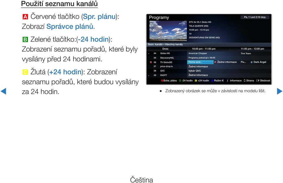 kanálů Všechny kanály Dnes 10:00 pm - 11:00 pm 11:00 pm - 12:00 pm 04 Globo HD American Chopper Tine Team 05 DiscoveryH&L Programy pokračují v 06:00 06 TV GloboSD Home and... Žádné informace Fiv.