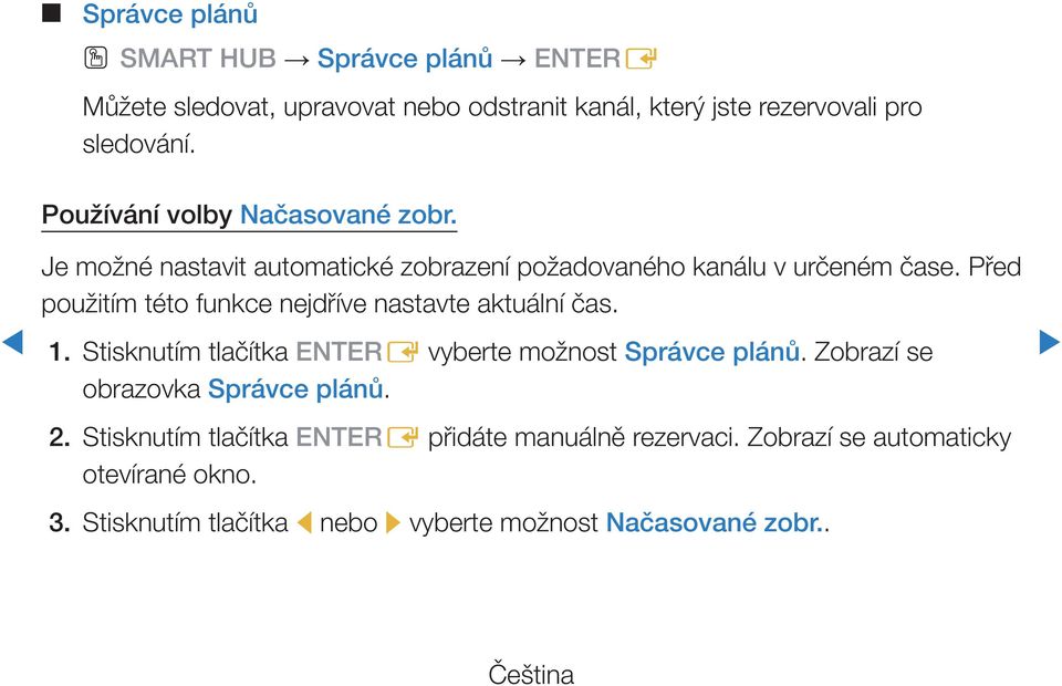 Před použitím této funkce nejdříve nastavte aktuální čas. 1. Stisknutím tlačítka ENTERE vyberte možnost Správce plánů.