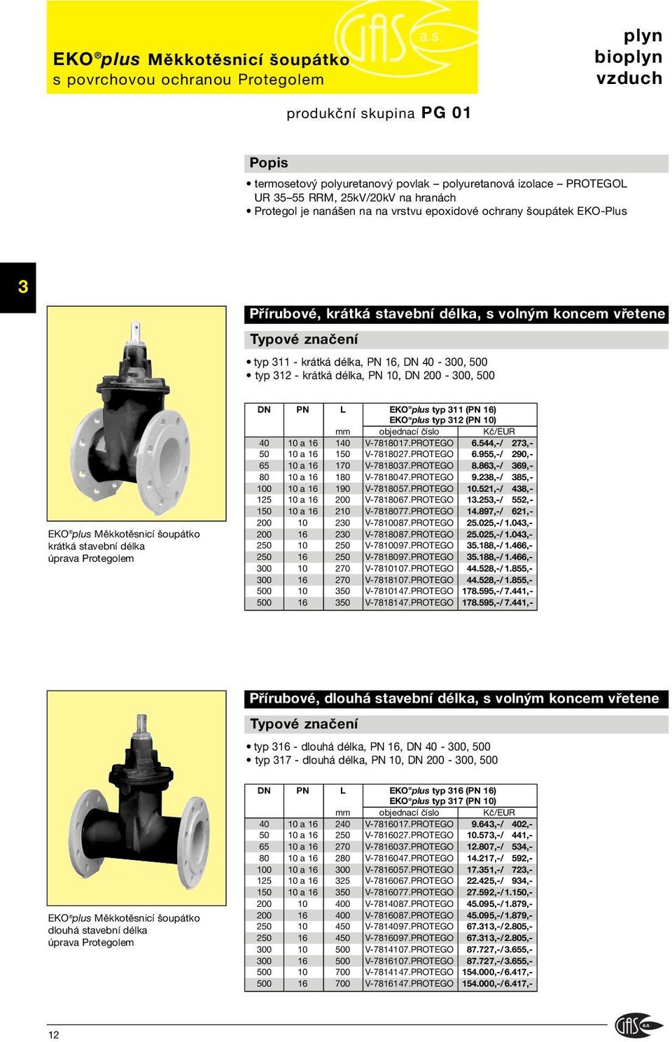 krátká délka, PN 10, DN 200-300, 500 EKO plus Měkkotěsnicí šoupátko krátká stavební délka úprava Protegolem DN PN L EKO plus typ 311 (PN 16) EKO plus typ 312 (PN 10) mm objednací číslo Kč/EUR 40 10 a
