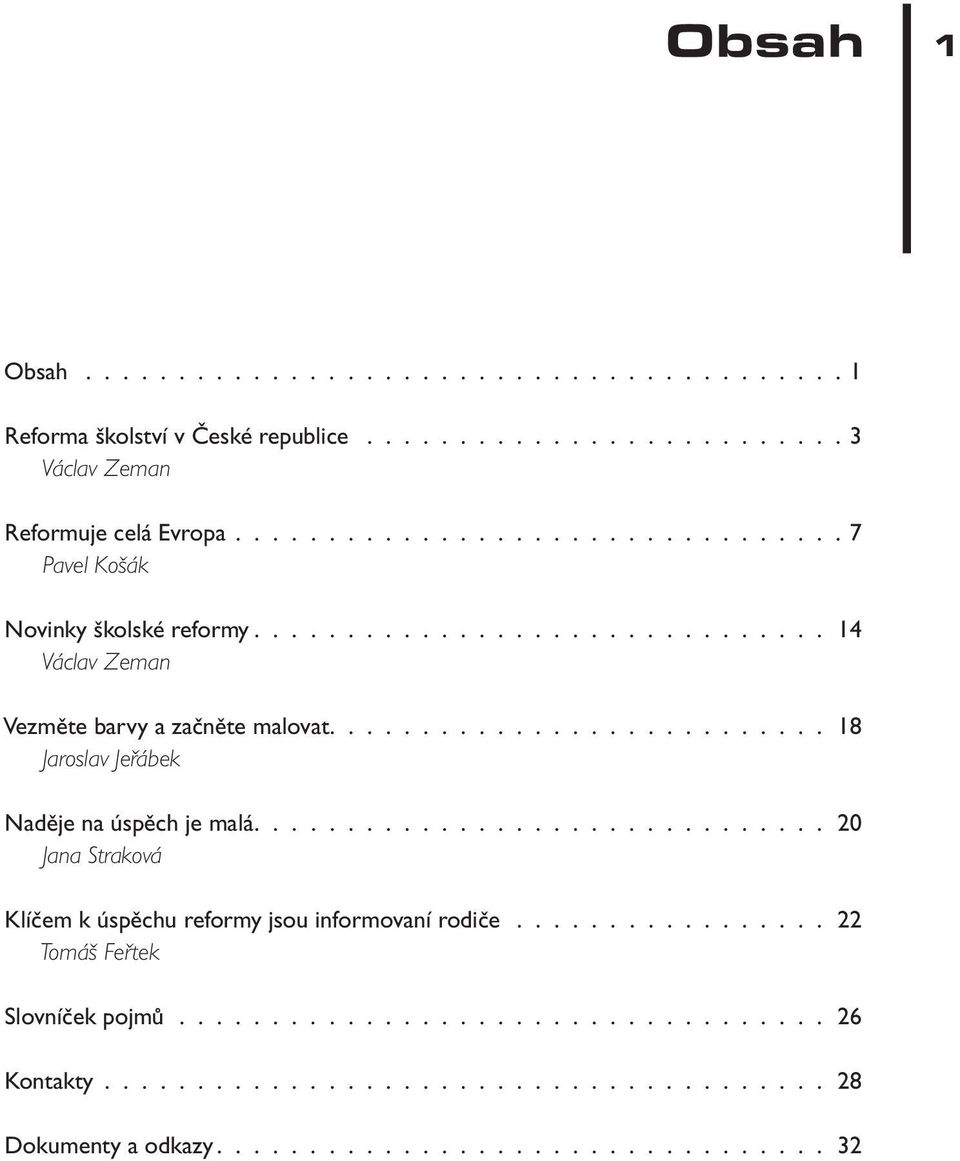 .......................... 18 Jaroslav Jeřábek Naděje na úspěch je malá............................... 20 Jana Straková Klíčem k úspěchu reformy jsou informovaní rodiče.