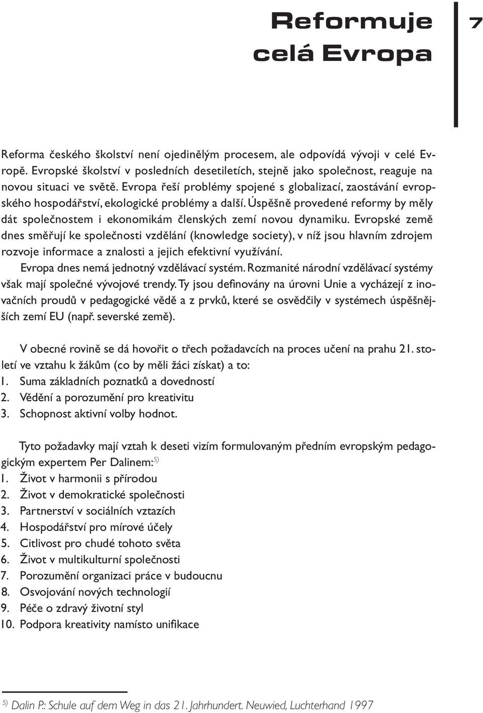 Evropa řeší problémy spojené s globalizací, zaostávání evropského hospodářství, ekologické problémy a další.