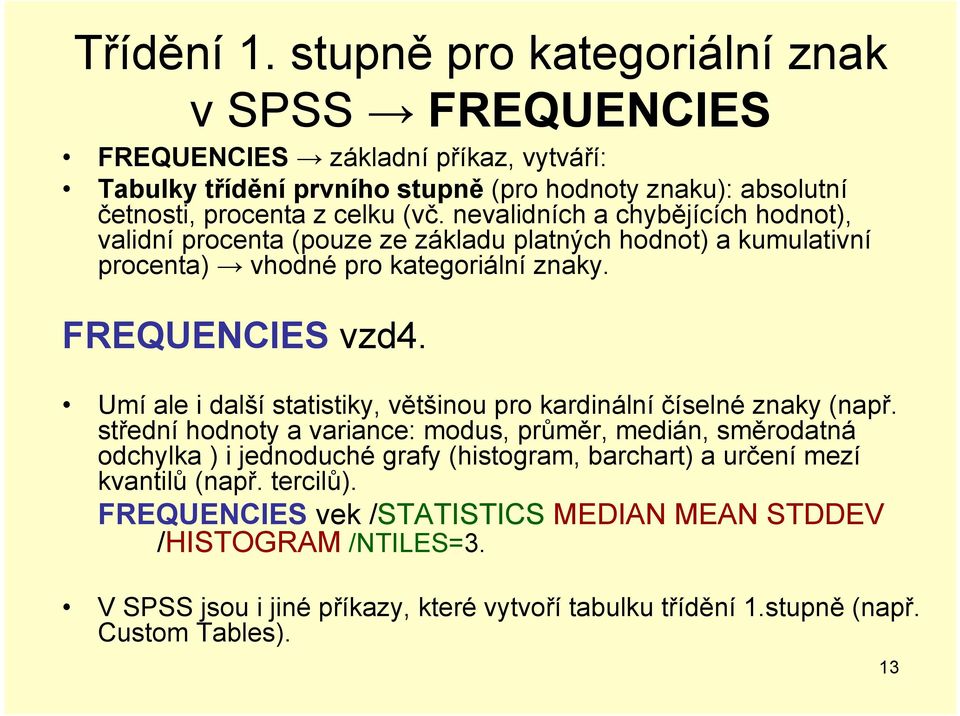 nevalidních a chybějících hodnot), validní procenta (pouze ze základu platných hodnot) a kumulativní procenta) vhodné pro kategoriální znaky. FREQUENCIES vzd4.