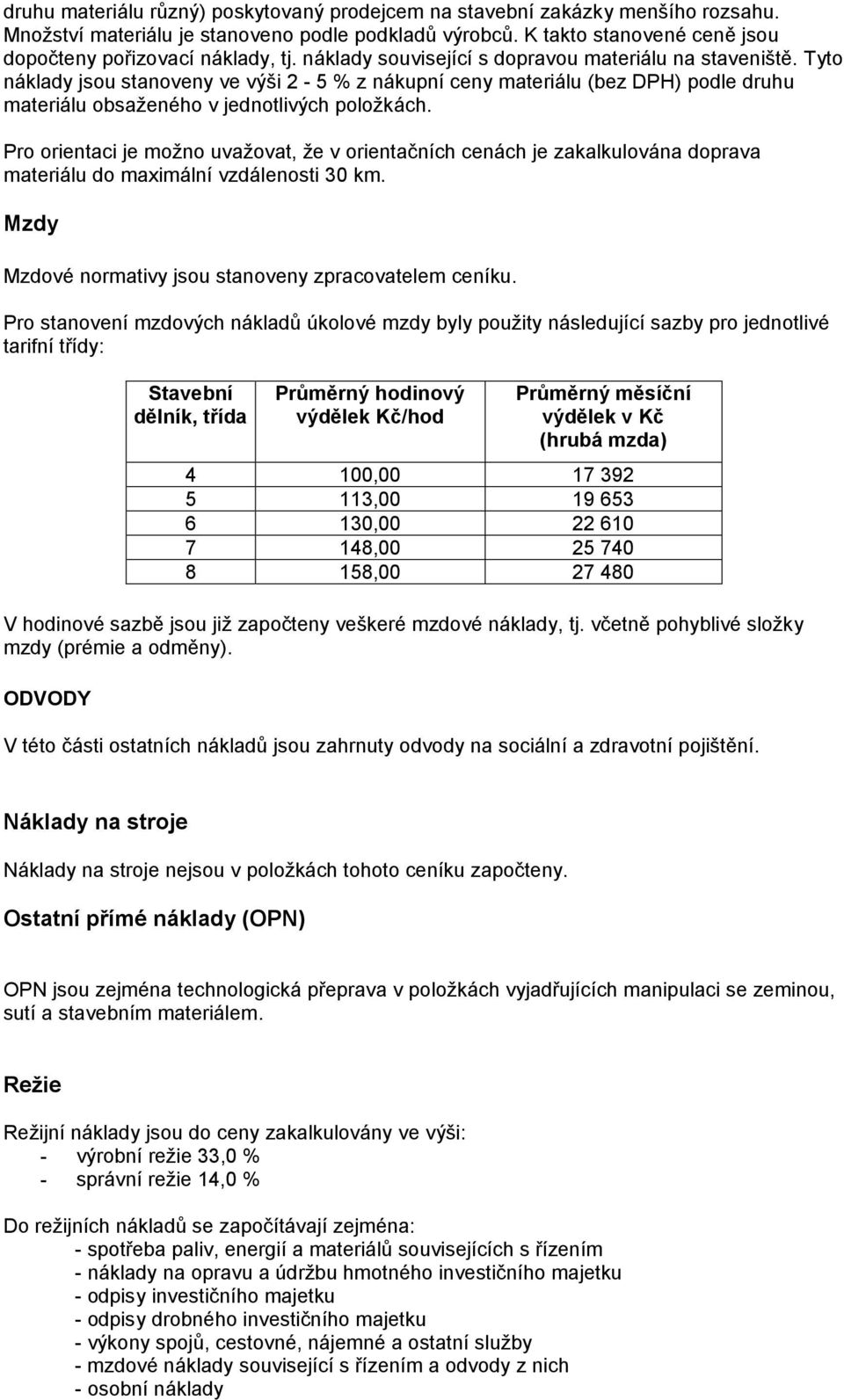 Pro orientaci je možno uvažovat, že v orientačních cenách je zakalkulována doprava materiálu do maximální vzdálenosti 30 km. Mzdy Mzdové normativy jsou stanoveny zpracovatelem ceníku.
