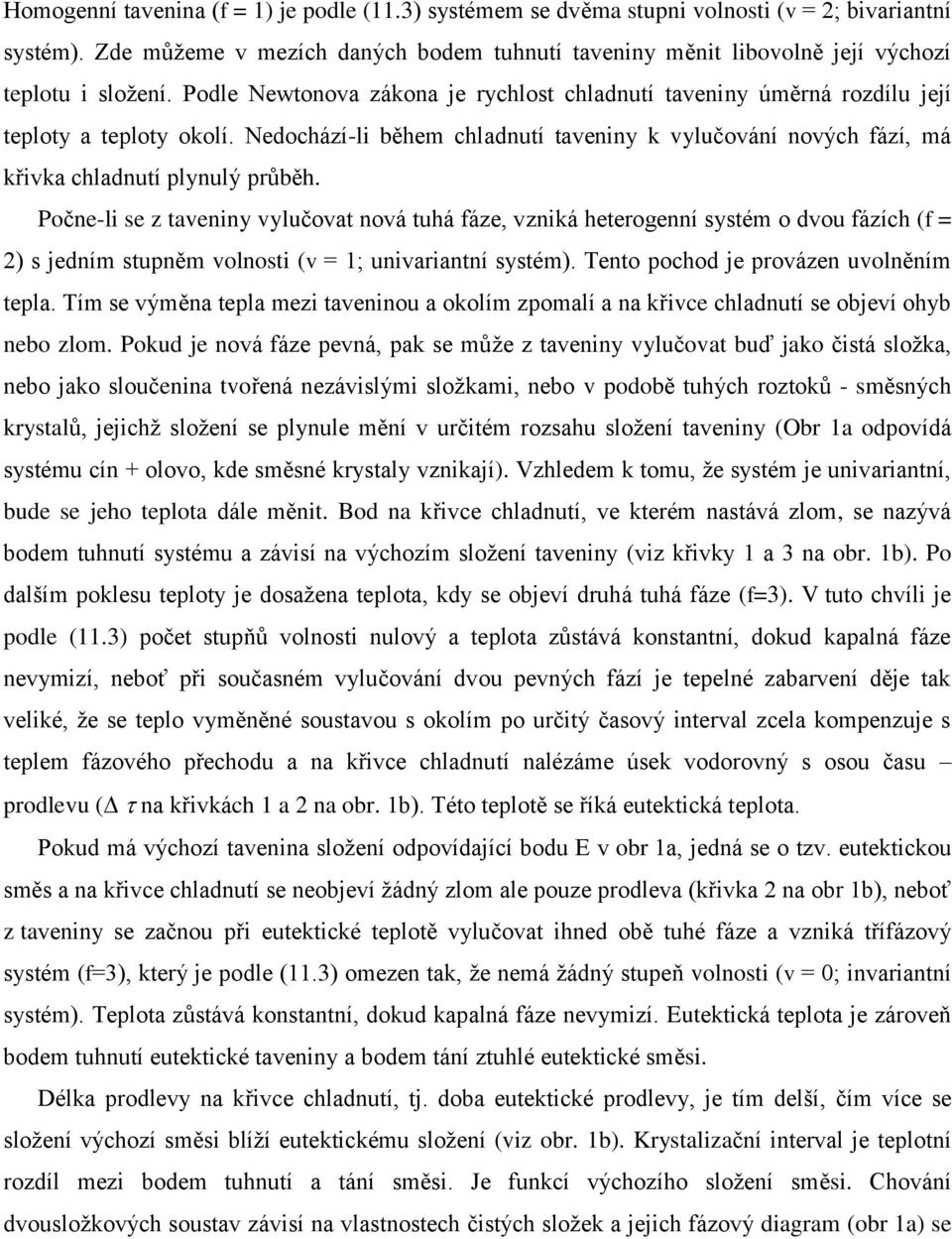 Nedochází-li během chladnutí taveniny k vylučování nových fází, má křivka chladnutí plynulý průběh.