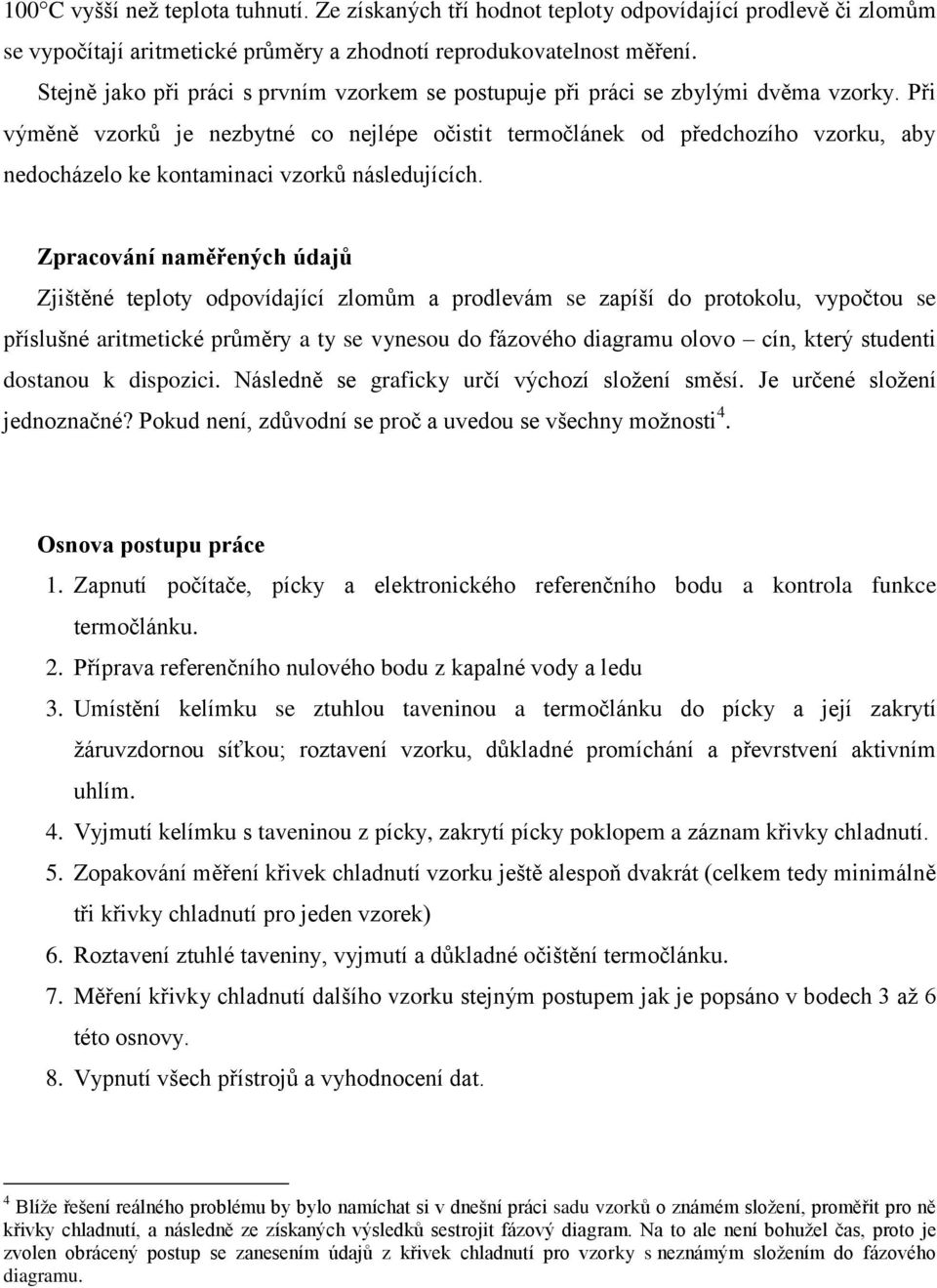 Při výměně vzorků je nezbytné co nejlépe očistit termočlánek od předchozího vzorku, aby nedocházelo ke kontaminaci vzorků následujících.