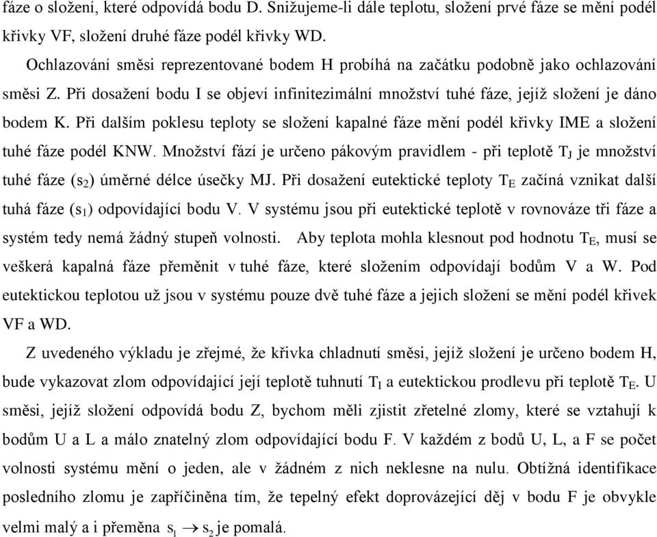 Při dalším poklesu teploty se složení kapalné fáze mění podél křivky IME a složení tuhé fáze podél KNW.