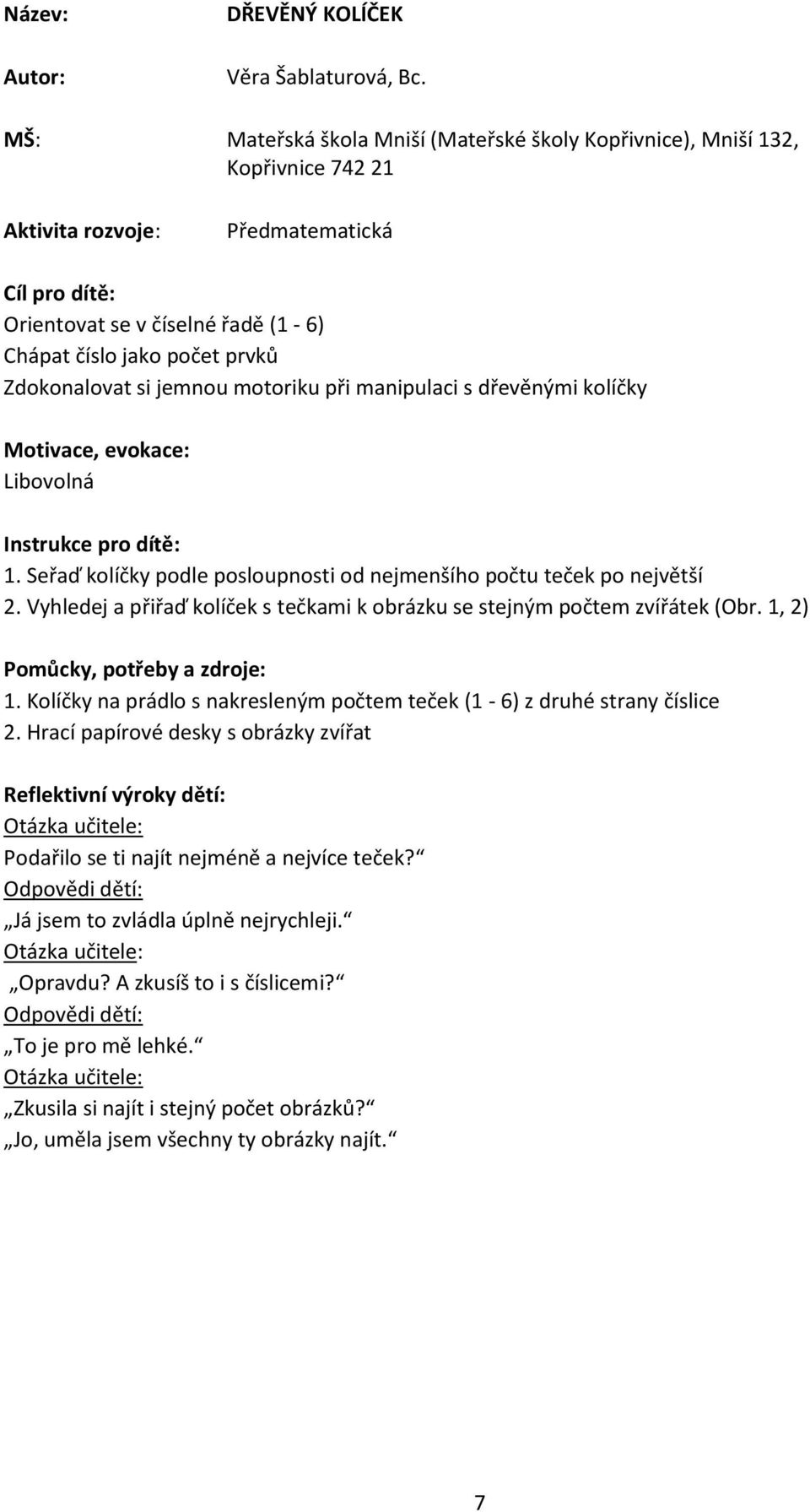 Zdokonalovat si jemnou motoriku při manipulaci s dřevěnými kolíčky Motivace, evokace: Libovolná Instrukce pro dítě: 1. Seřaď kolíčky podle posloupnosti od nejmenšího počtu teček po největší 2.