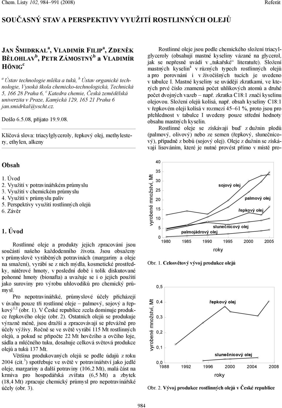 9.8. Klíčová slova: triacylglyceroly, řepkový olej, methylestery, ethylen, alkeny bsah 1. Úvod 2. Využití v potravinářském průmyslu 3. Využití v chemickém průmyslu 4. Využití v průmyslu paliv 5.