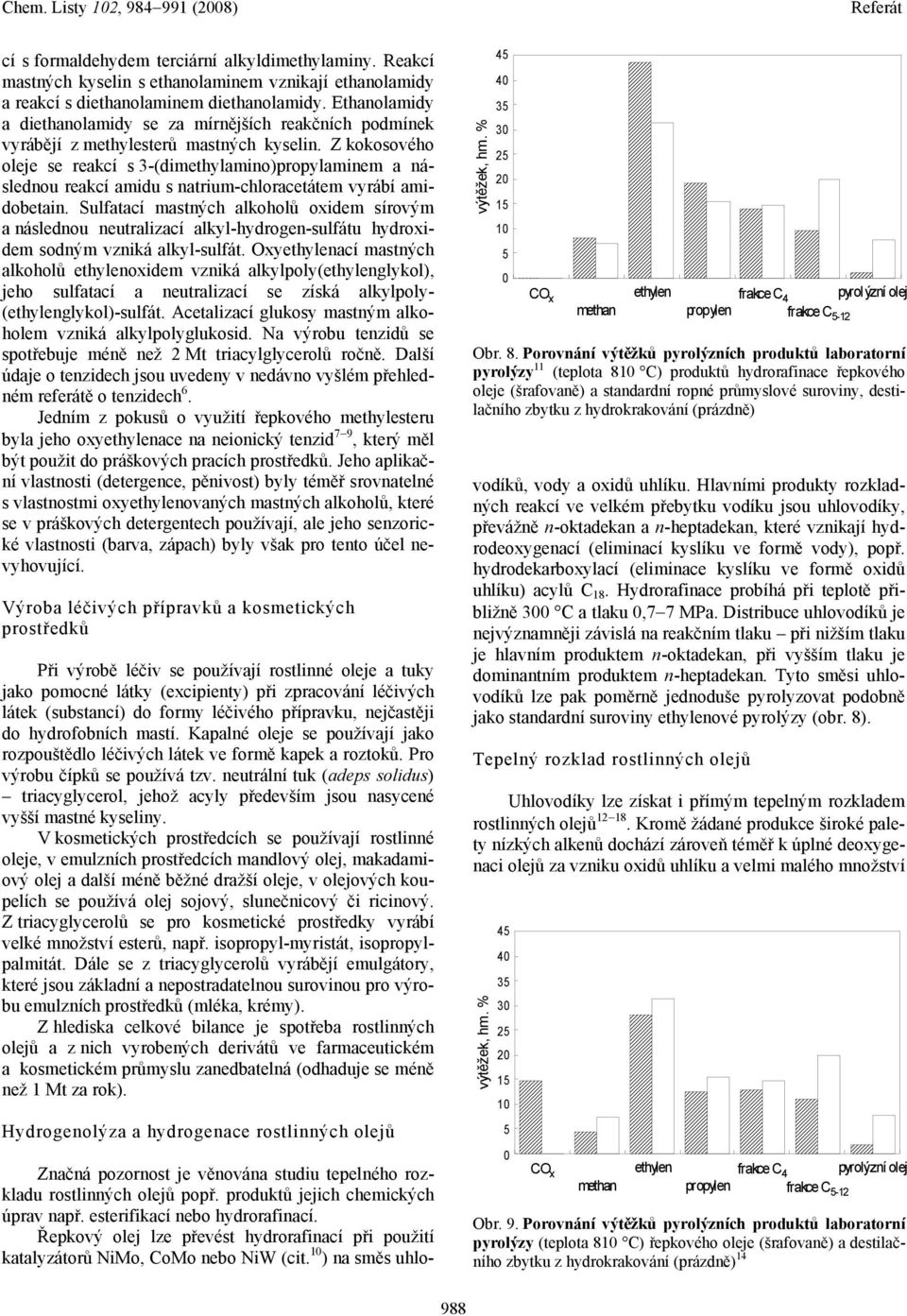 Z kokosového oleje se reakcí s 3-(dimethylamino)propylaminem a následnou reakcí amidu s natrium-chloracetátem vyrábí amidobetain.