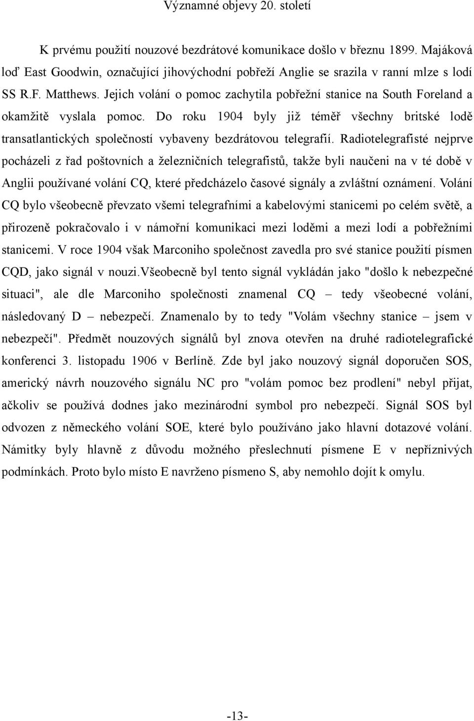 Do roku 1904 byly již téměř všechny britské lodě transatlantických společností vybaveny bezdrátovou telegrafií.