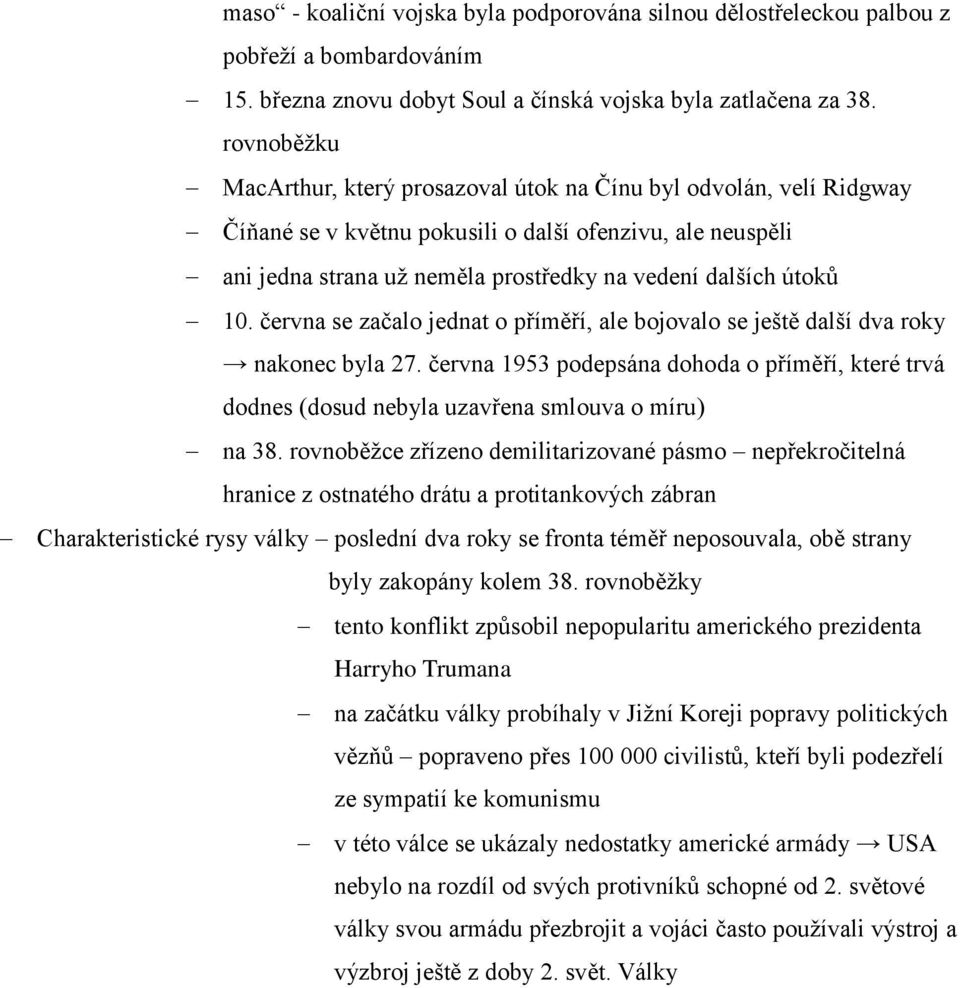 10. června se začalo jednat o příměří, ale bojovalo se ještě další dva roky nakonec byla 27. června 1953 podepsána dohoda o příměří, které trvá dodnes (dosud nebyla uzavřena smlouva o míru) na 38.