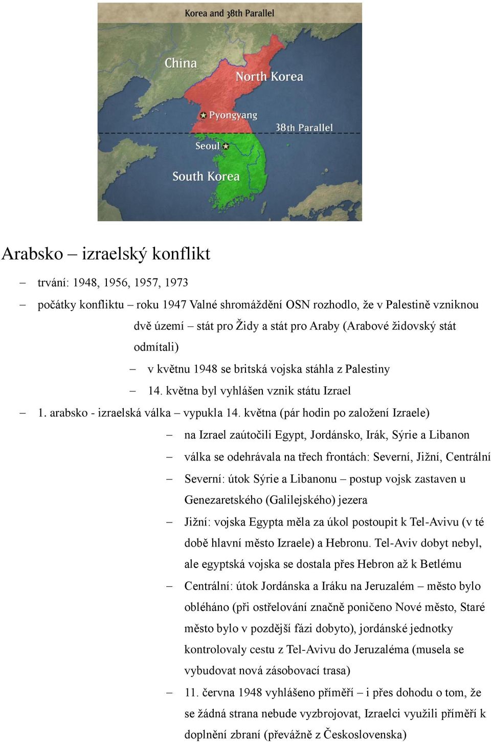 května (pár hodin po založení Izraele) na Izrael zaútočili Egypt, Jordánsko, Irák, Sýrie a Libanon válka se odehrávala na třech frontách: Severní, Jižní, Centrální Severní: útok Sýrie a Libanonu