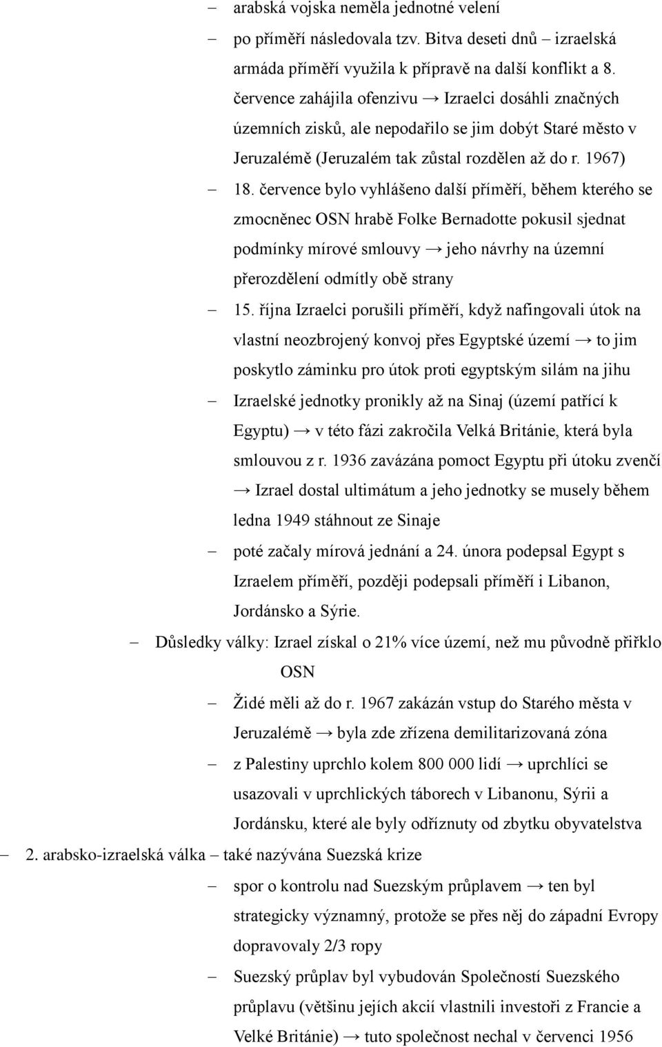 července bylo vyhlášeno další příměří, během kterého se zmocněnec OSN hrabě Folke Bernadotte pokusil sjednat podmínky mírové smlouvy jeho návrhy na územní přerozdělení odmítly obě strany 15.