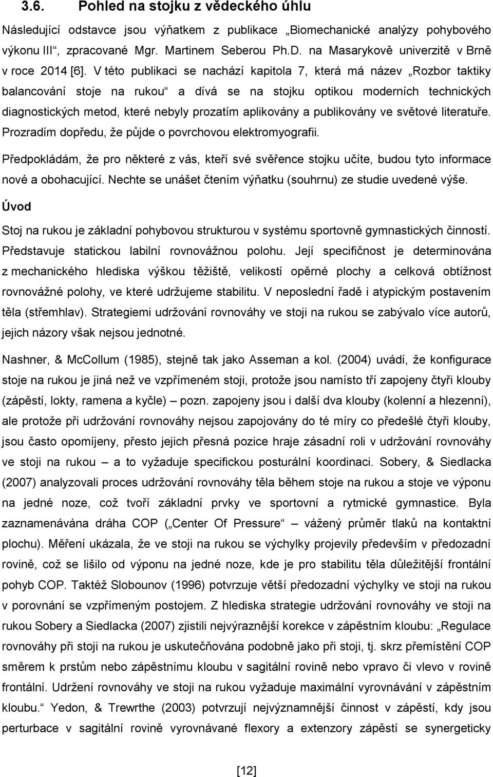 V této publikaci se nachází kapitola 7, která má název Rozbor taktiky balancování stoje na rukou a dívá se na stojku optikou moderních technických diagnostických metod, které nebyly prozatím