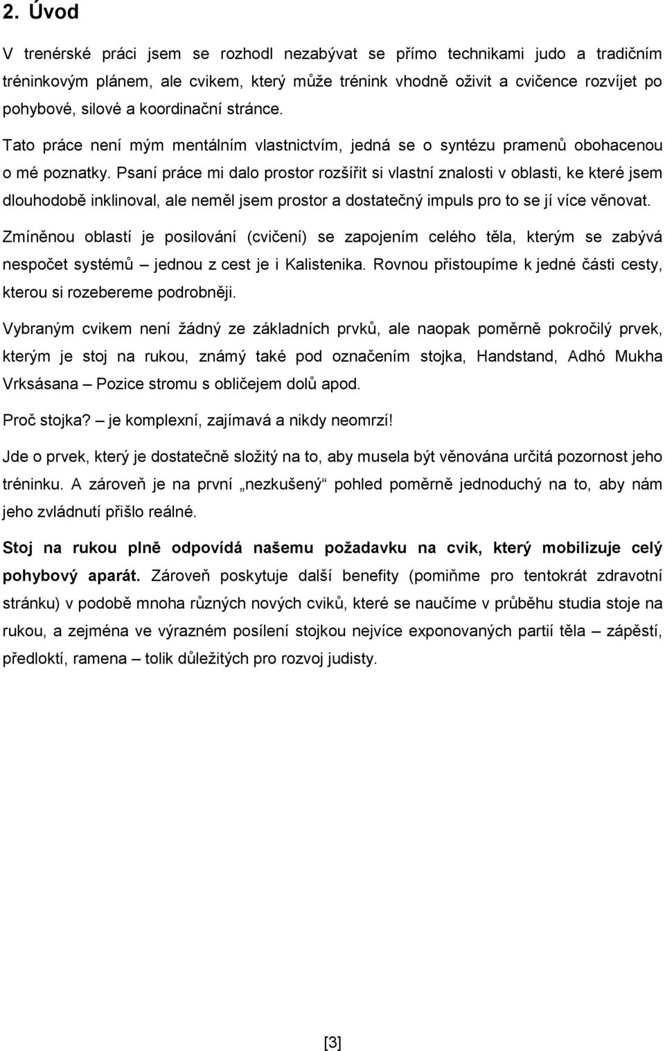 Psaní práce mi dalo prostor rozšířit si vlastní znalosti v oblasti, ke které jsem dlouhodobě inklinoval, ale neměl jsem prostor a dostatečný impuls pro to se jí více věnovat.