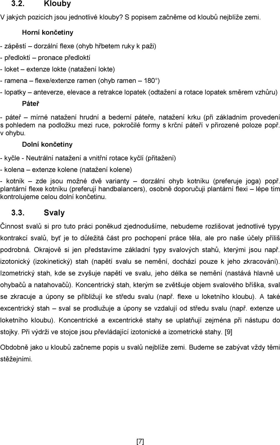 anteverze, elevace a retrakce lopatek (odtažení a rotace lopatek směrem vzhůru) Páteř - páteř mírné natažení hrudní a bederní páteře, natažení krku (při základním provedení s pohledem na podložku