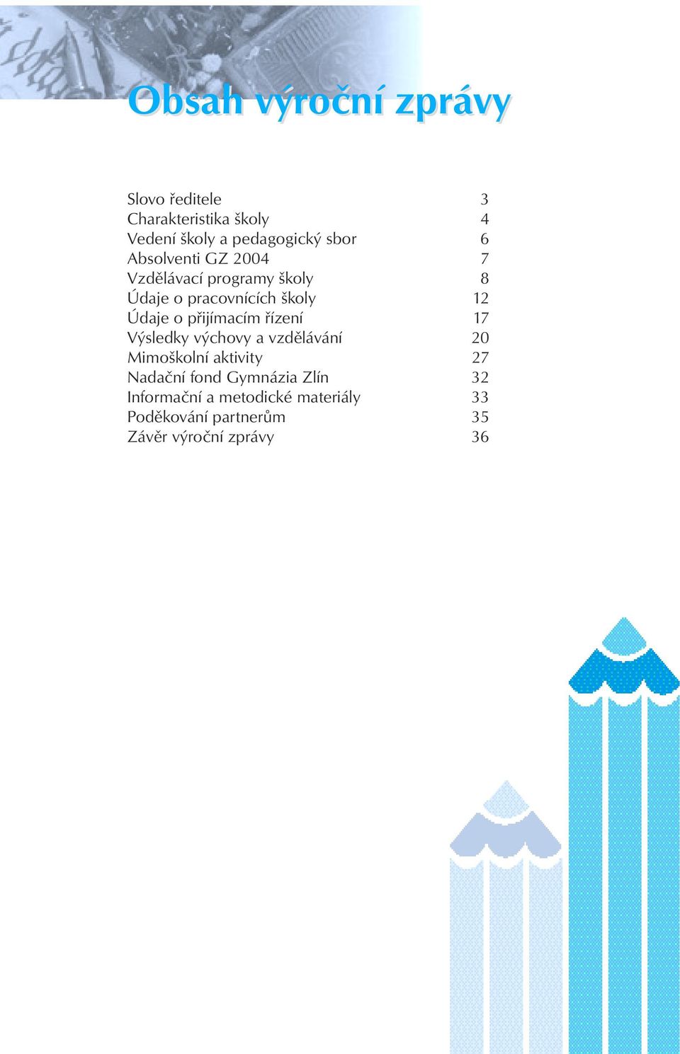 přijímacím řízení 17 Výsledky výchovy a vzdělávání 20 Mimoškolní aktivity 27 Nadační fond