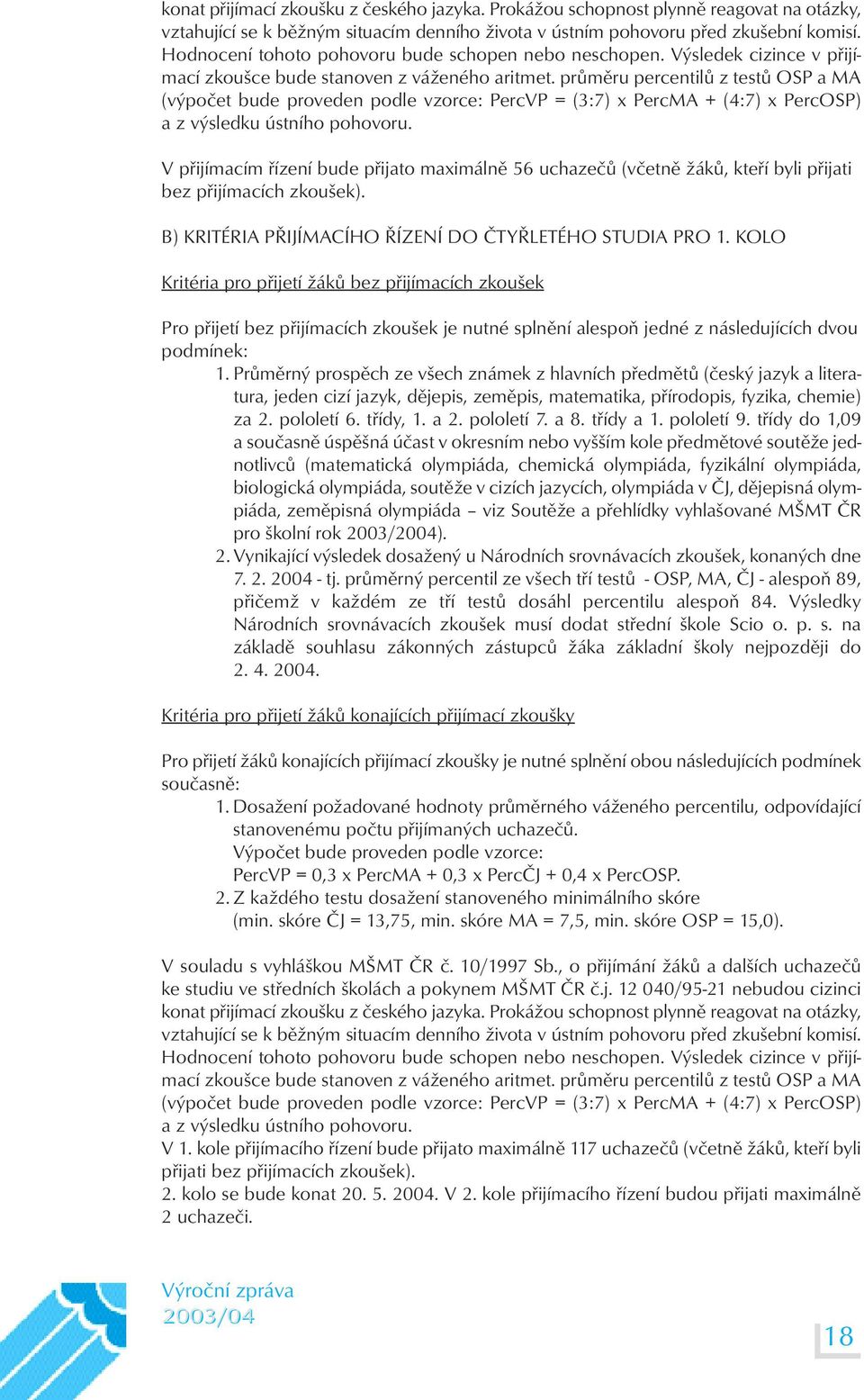 průměru percentilů z testů OSP a MA (výpočet bude proveden podle vzorce: PercVP = (3:7) x PercMA + (4:7) x PercOSP) a z výsledku ústního pohovoru.