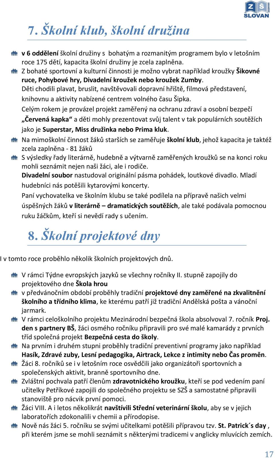 Děti chodili plavat, bruslit, navštěvovali dopravní hřiště, filmová představení, knihovnu a aktivity nabízené centrem volného času Šipka.