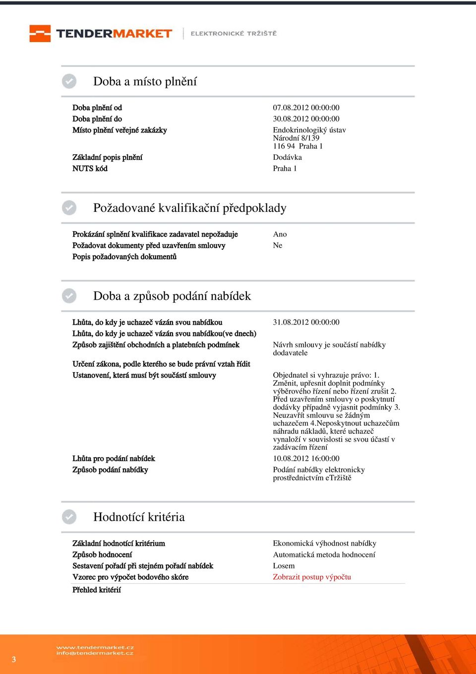 2012 00:00:00 Místo plnění veřejné zakázky Endokrinologiký ústav Národní 8/139 116 94 Praha 1 Základní popis plnění Dodávka NUTS kód Praha 1 Požadované kvalifikační předpoklady Prokázání splnění