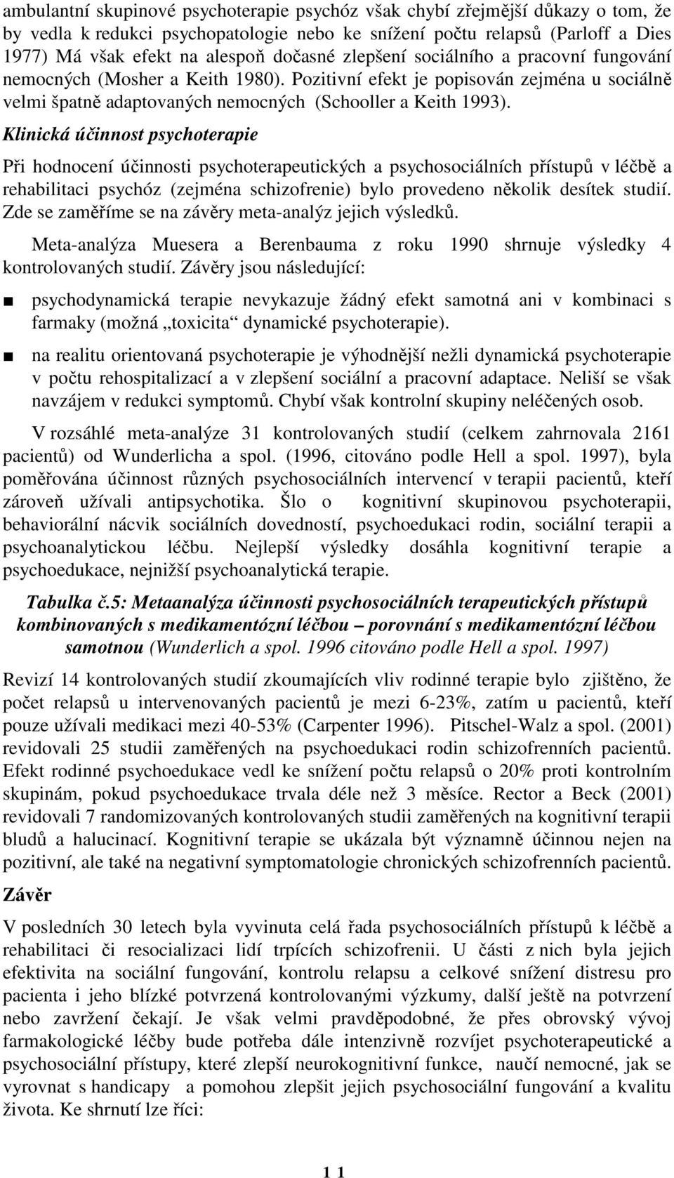 Klinická účinnost psychoterapie Při hodnocení účinnosti psychoterapeutických a psychosociálních přístupů v léčbě a rehabilitaci psychóz (zejména schizofrenie) bylo provedeno několik desítek studií.