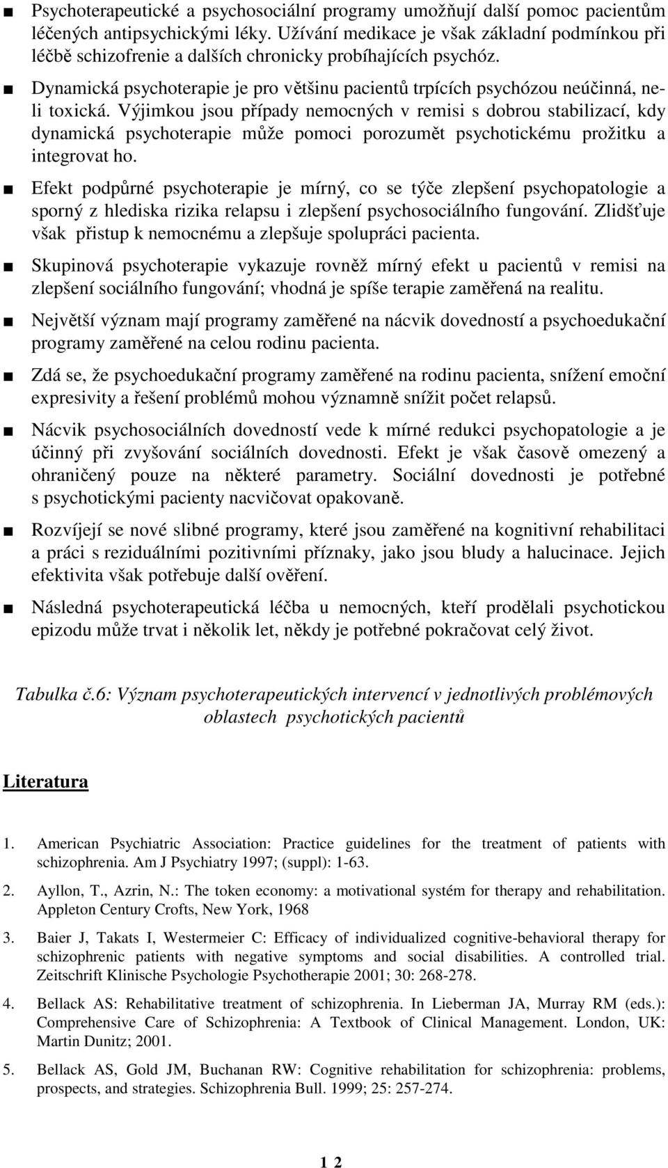 Výjimkou jsou případy nemocných v remisi s dobrou stabilizací, kdy dynamická psychoterapie může pomoci porozumět psychotickému prožitku a integrovat ho.