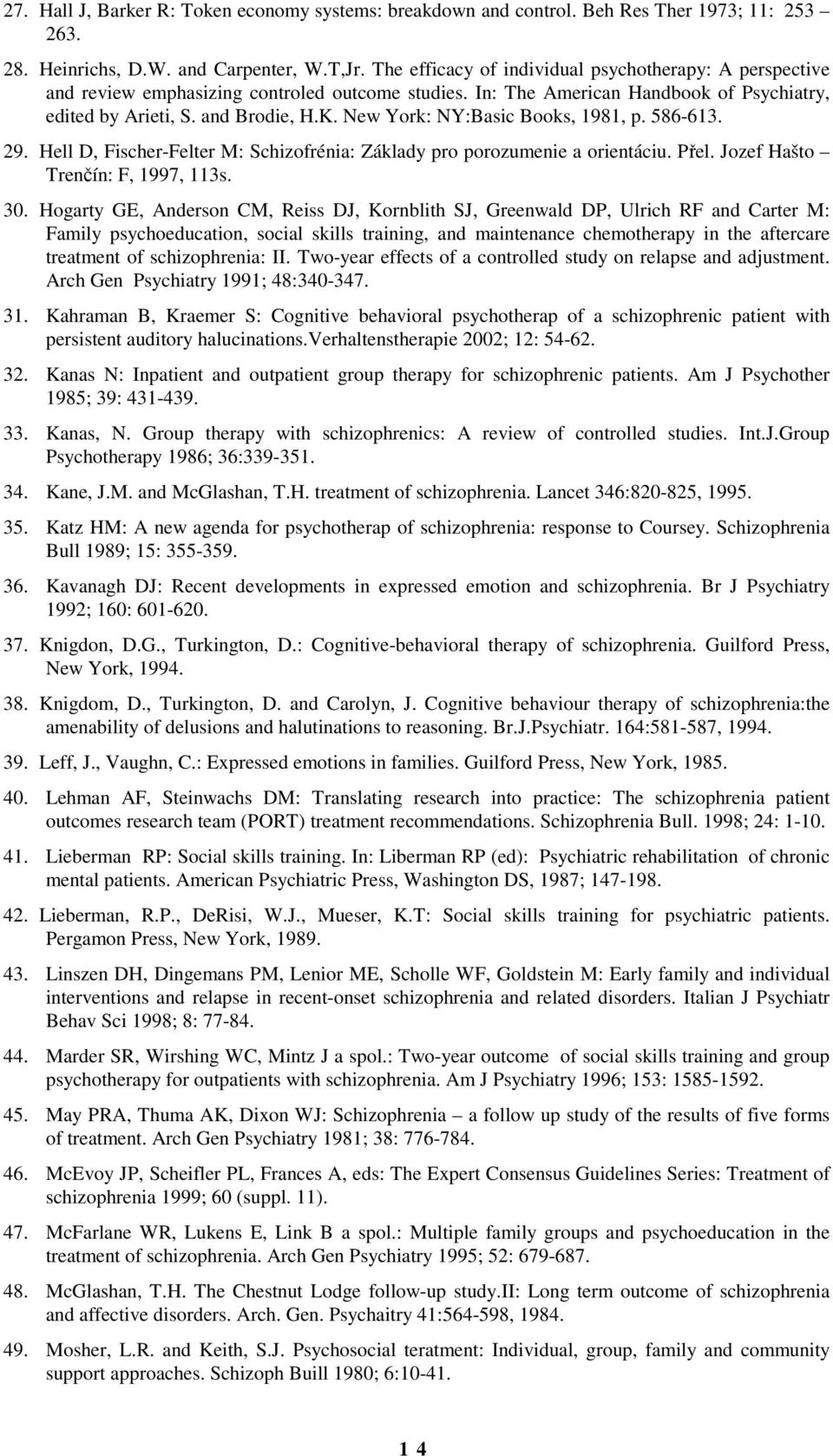 New York: NY:Basic Books, 1981, p. 586-613. 29. Hell D, Fischer-Felter M: Schizofrénia: Základy pro porozumenie a orientáciu. Přel. Jozef Hašto Trenčín: F, 1997, 113s. 30.