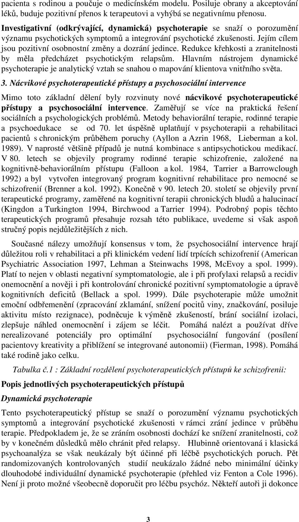 Jejím cílem jsou pozitivní osobnostní změny a dozrání jedince. Redukce křehkosti a zranitelnosti by měla předcházet psychotickým relapsům.