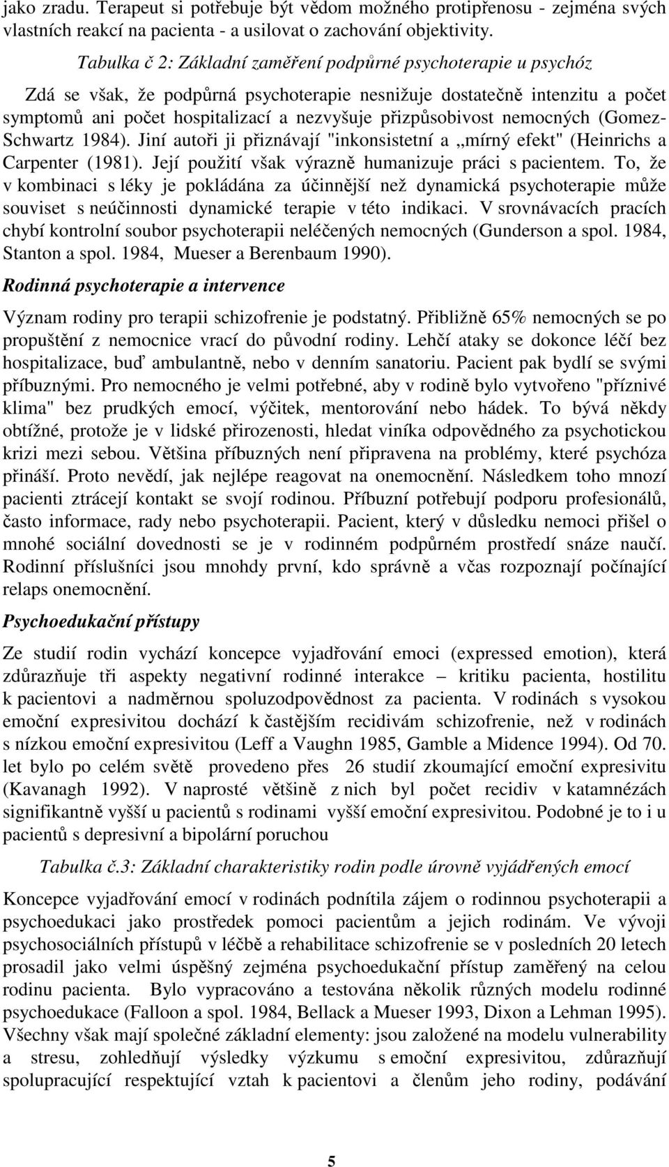 přizpůsobivost nemocných (Gomez- Schwartz 1984). Jiní autoři ji přiznávají "inkonsistetní a mírný efekt" (Heinrichs a Carpenter (1981). Její použití však výrazně humanizuje práci s pacientem.