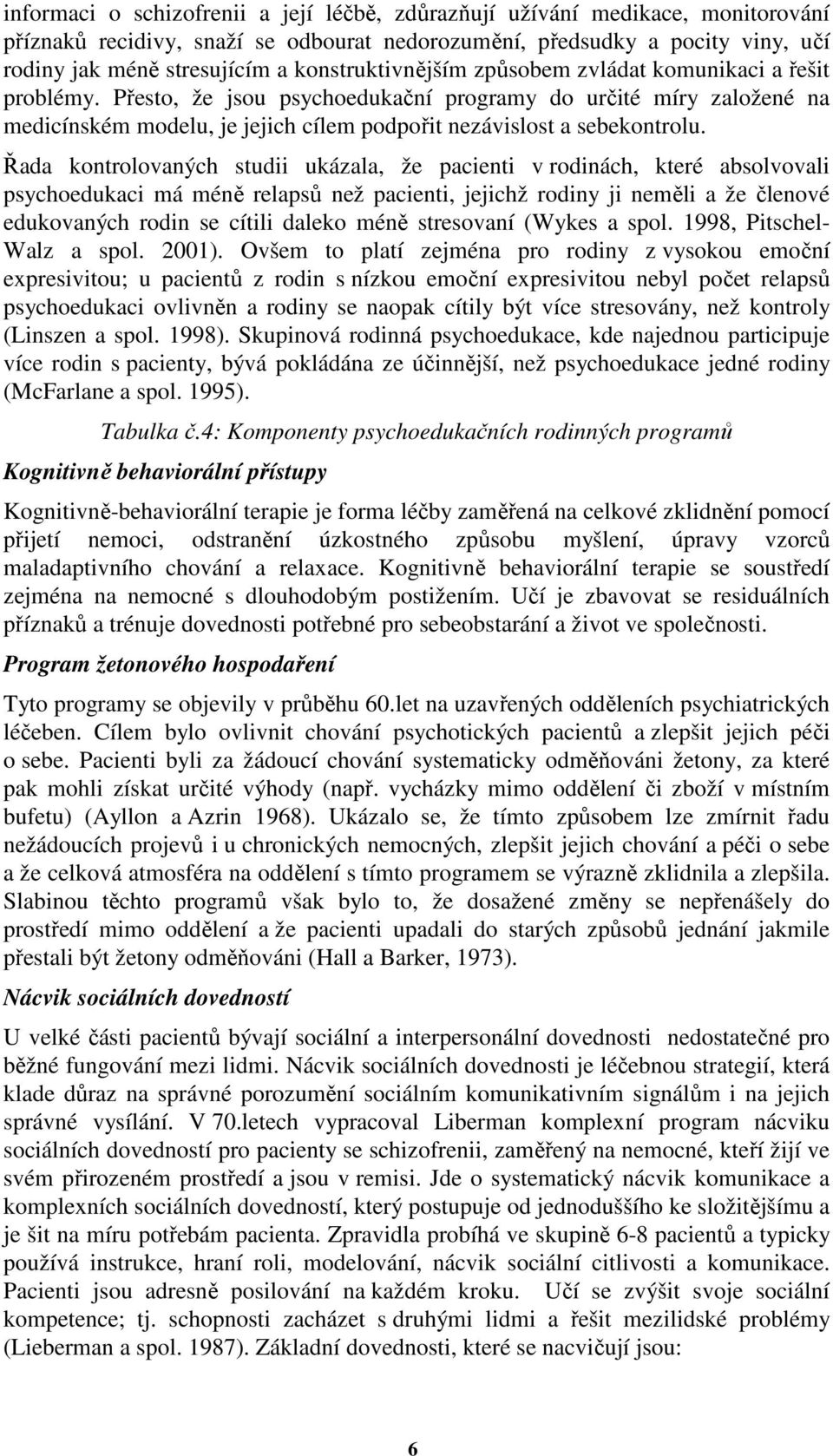 Přesto, že jsou psychoedukační programy do určité míry založené na medicínském modelu, je jejich cílem podpořit nezávislost a sebekontrolu.