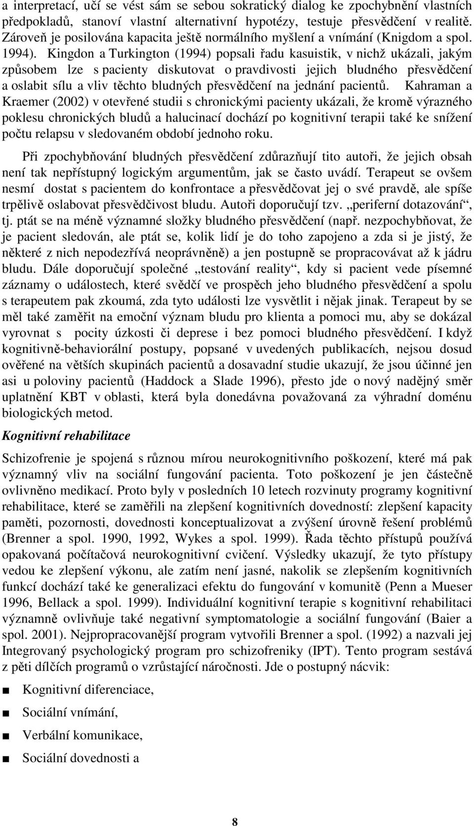 Kingdon a Turkington (1994) popsali řadu kasuistik, v nichž ukázali, jakým způsobem lze s pacienty diskutovat o pravdivosti jejich bludného přesvědčení a oslabit sílu a vliv těchto bludných