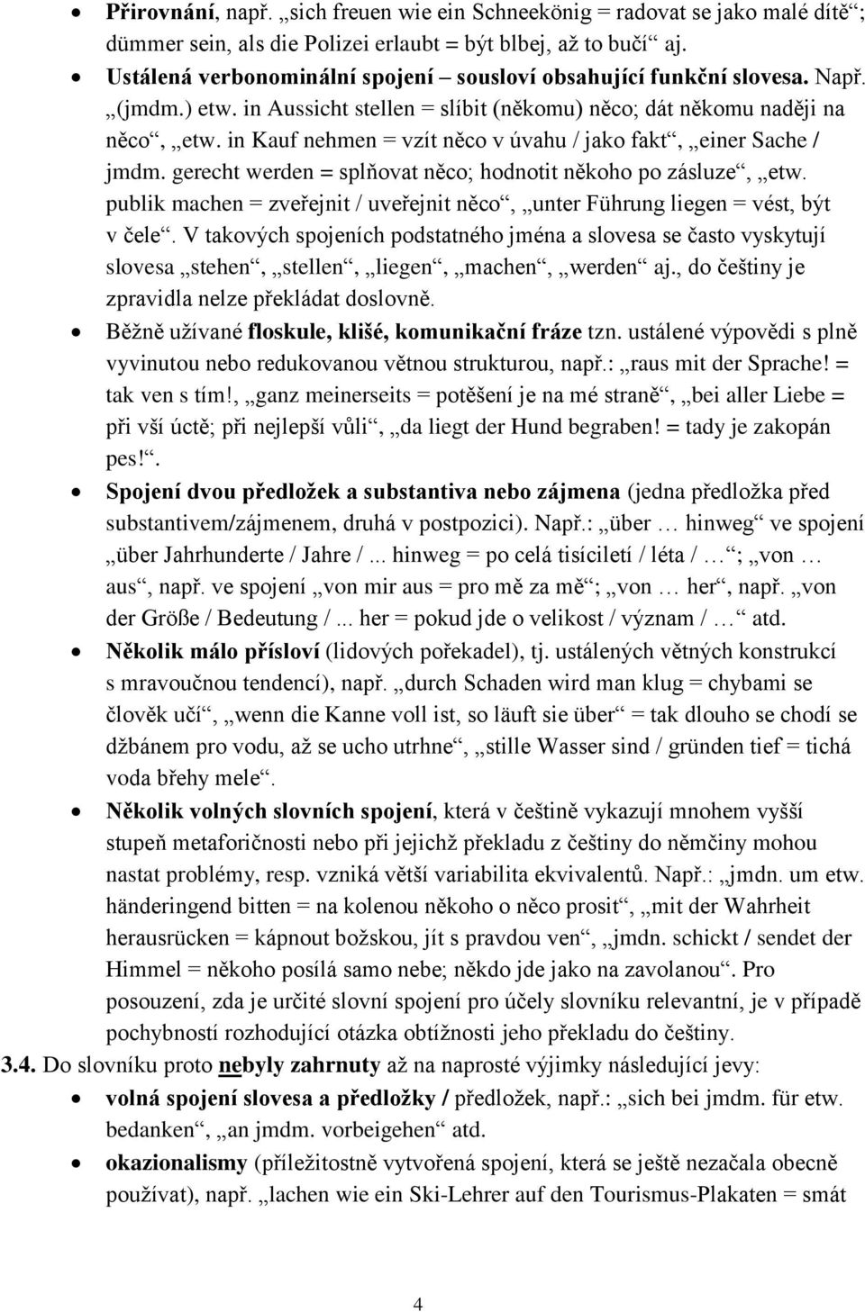 in Kauf nehmen = vzít něco v úvahu / jako fakt, einer Sache / jmdm. gerecht werden = splňovat něco; hodnotit někoho po zásluze, etw.