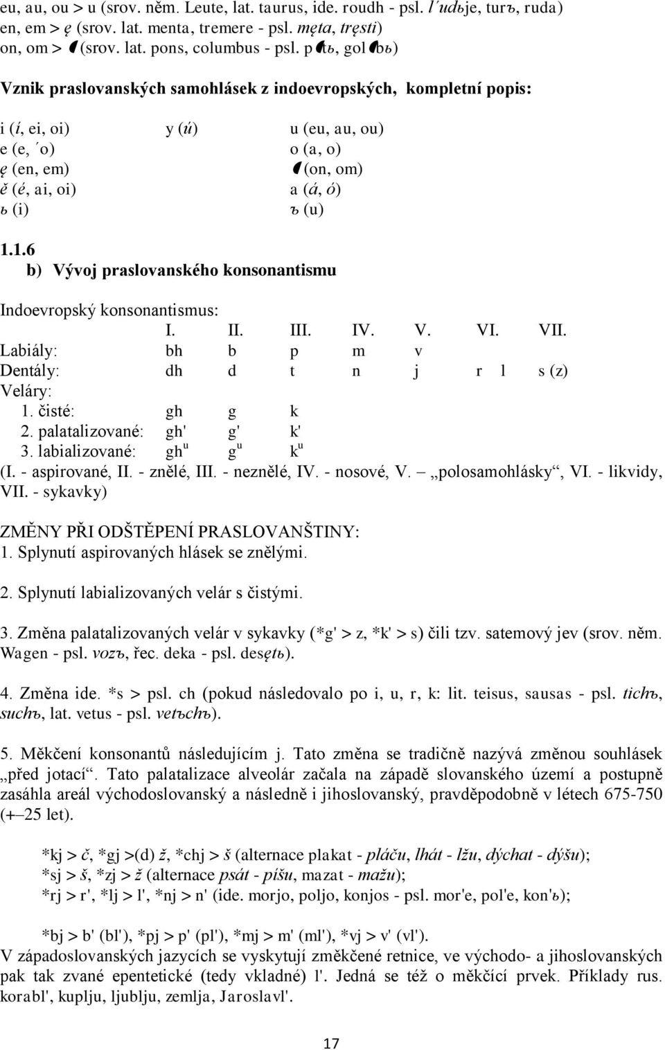 1.6 b) Vývoj praslovanského konsonantismu Indoevropský konsonantismus: I. II. III. IV. V. VI. VII. Labiály: bh b p m v Dentály: dh d t n j r l s (z) Veláry: 1. čisté: gh g k 2.