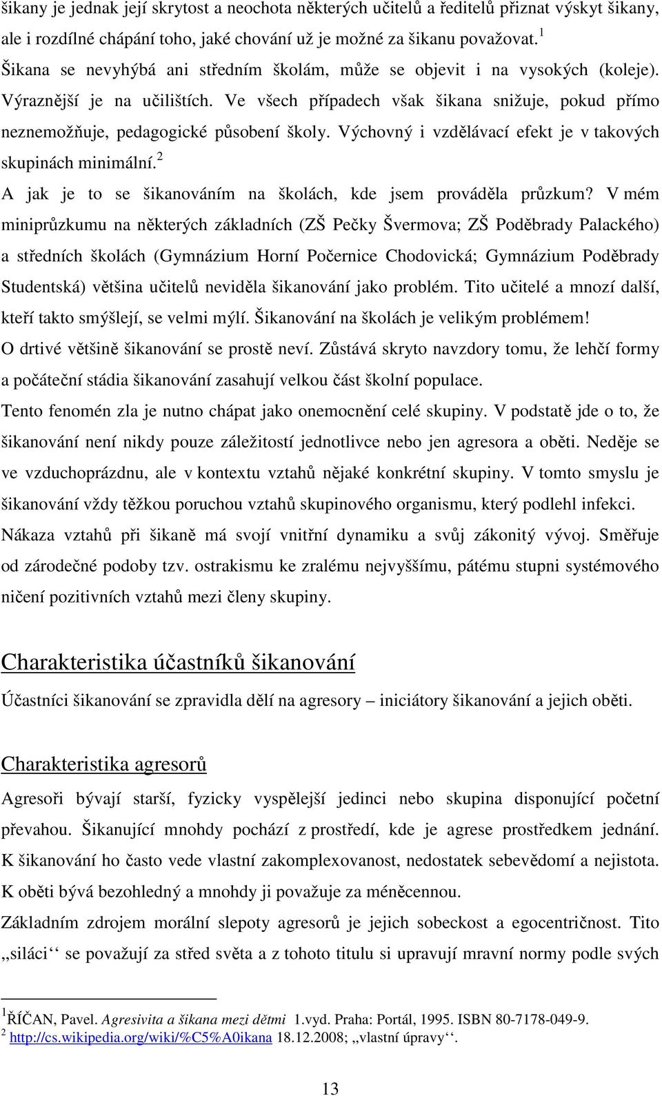 Ve všech případech však šikana snižuje, pokud přímo neznemožňuje, pedagogické působení školy. Výchovný i vzdělávací efekt je v takových skupinách minimální.