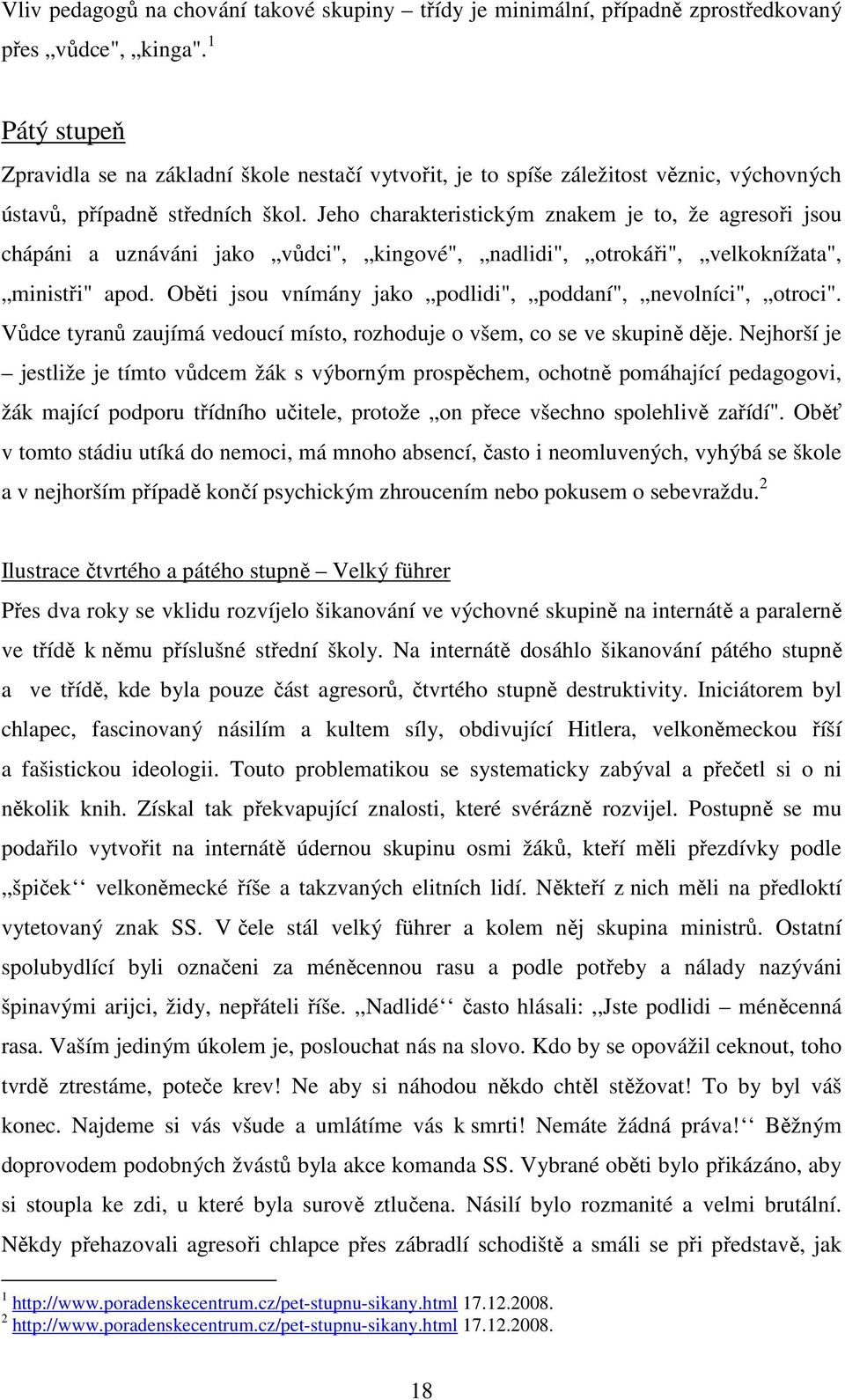 Jeho charakteristickým znakem je to, že agresoři jsou chápáni a uznáváni jako vůdci", kingové", nadlidi", otrokáři", velkoknížata", ministři" apod.