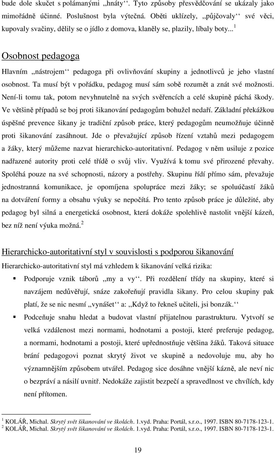 .. 1 Osobnost pedagoga Hlavním,,nástrojem pedagoga při ovlivňování skupiny a jednotlivců je jeho vlastní osobnost. Ta musí být v pořádku, pedagog musí sám sobě rozumět a znát své možnosti.