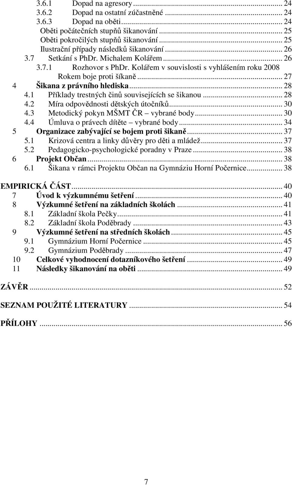 .. 27 4 Šikana z právního hlediska... 28 4.1 Příklady trestných činů souvisejících se šikanou... 28 4.2 Míra odpovědnosti dětských útočníků... 30 4.3 Metodický pokyn MŠMT ČR vybrané body... 30 4.4 Úmluva o právech dítěte vybrané body.