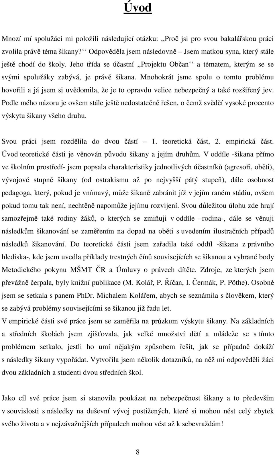 Mnohokrát jsme spolu o tomto problému hovořili a já jsem si uvědomila, že je to opravdu velice nebezpečný a také rozšířený jev.