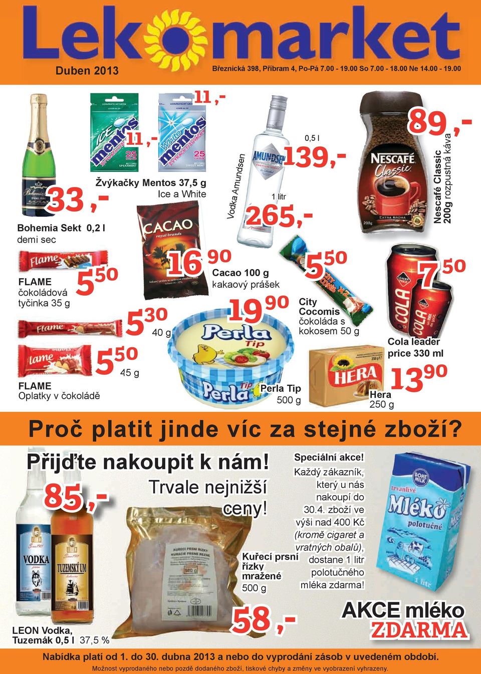 00 11,11,- FLAME čokoládová tyčinka 3 g 16 30 40 g Nescafé Classic 200g rozpustná káva 139,- Vodka Amund sen 33,- Žvýkačky Mentos 37, g Ice a White Bohemia Sekt 0,2 l demi sec 89,- 1 litr 26,- Cacao