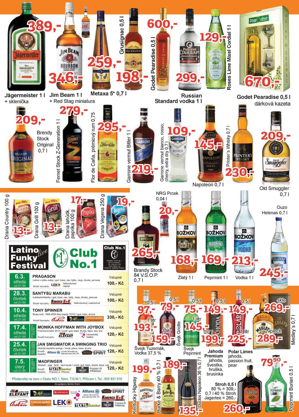 13,- Jahoda Premium jahoda, švestka, hruška, brusinka Polar Limes jahoda, passion fruit, pear Stroh 80 % = 309,0,7 l 40 % Stroh Jagertee = 260,- 260,- 79,- Medley s 0,7 l 19,- Peprmint Burian 219,-