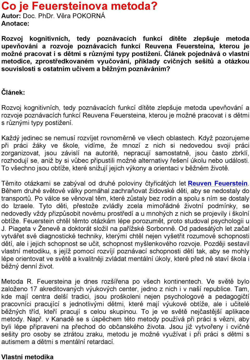 typy postižení. Článek pojednává o vlastní metodice, zprostředkovaném vyučování, příklady cvičných sešitů a otázkou souvislosti s ostatním učivem a běžným poznáváním?