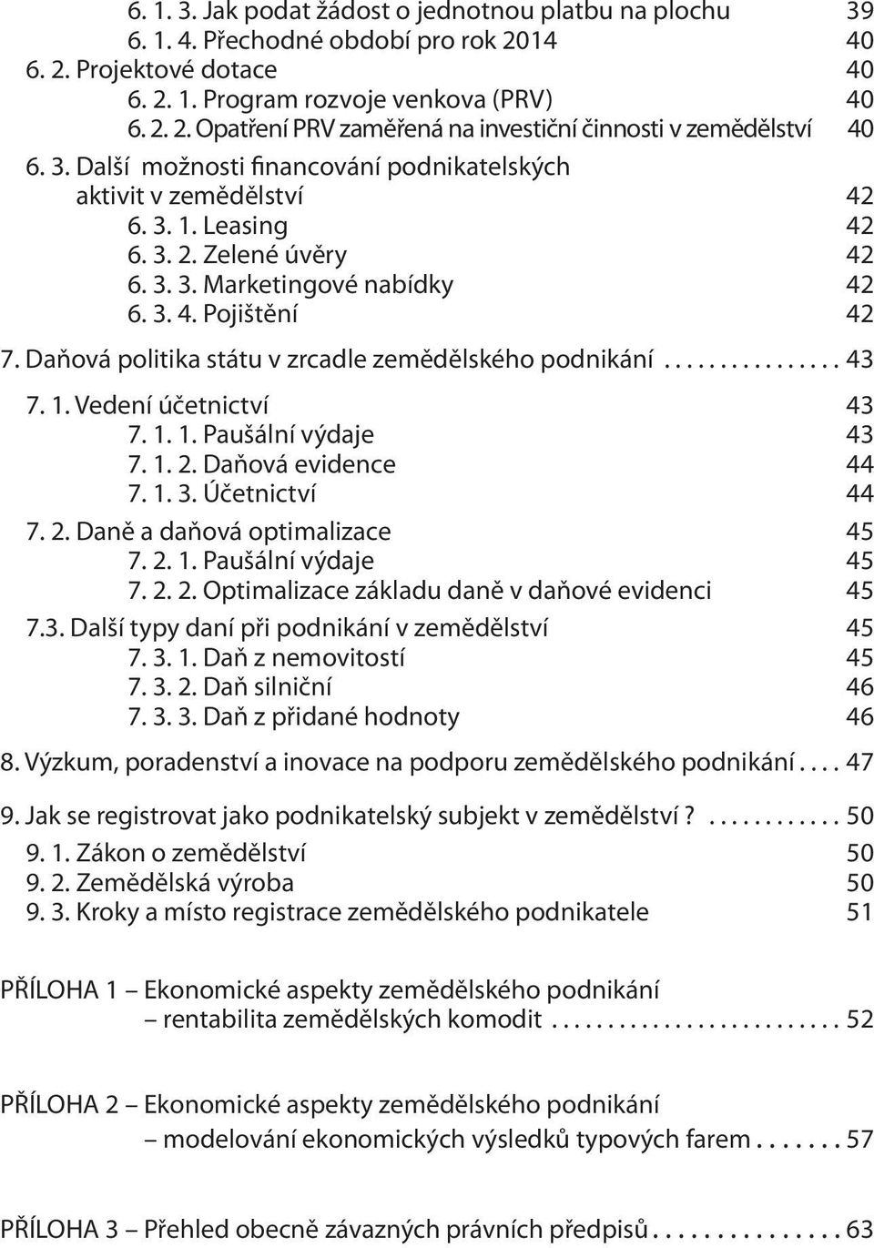 Daňová politika státu v zrcadle zemědělského podnikání...43 7. 1. Vedení účetnictví 43 7. 1. 1. Paušální výdaje 43 7. 1. 2. Daňová evidence 44 7. 1. 3. Účetnictví 44 7. 2. Daně a daňová optimalizace 45 7.